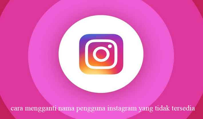 cara mengganti nama pengguna instagram yang tidak tersedia
