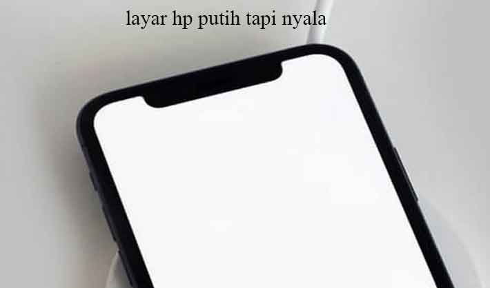 layar hp putih tapi nyala
