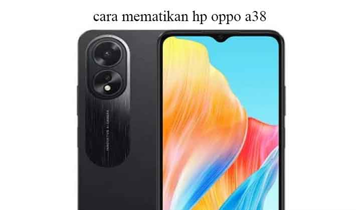 cara mematikan hp oppo a38