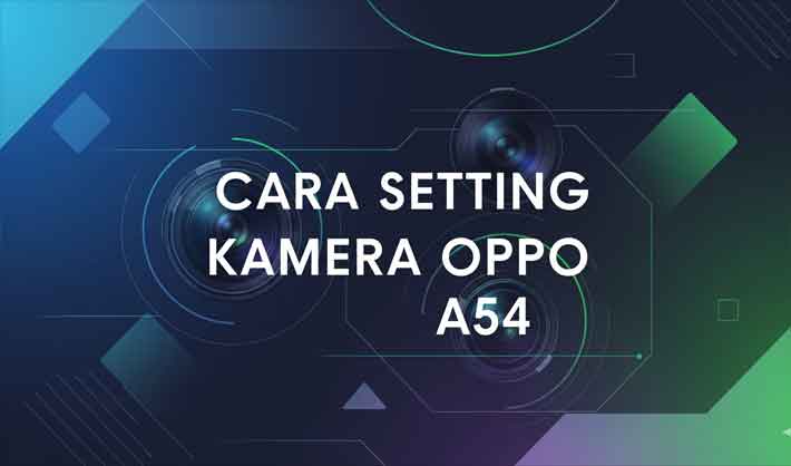 cara setting kamera oppo a54