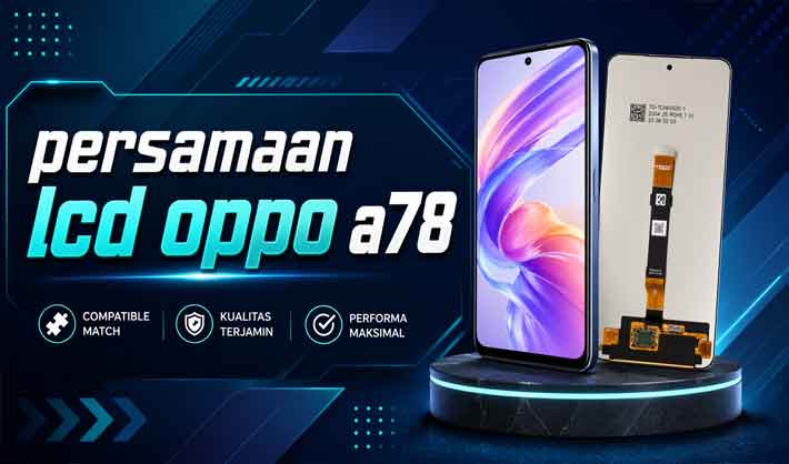 persamaan lcd oppo a78 4g dan 5g perbandingan fleksibel dan tipe layar kompatibel